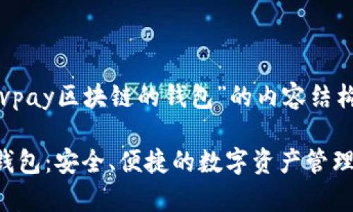 以下是关于“vpay区块链的钱包”的内容结构和相关信息：

vpay区块链钱包：安全、便捷的数字资产管理工具