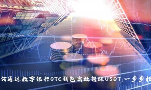 如何通过数字银行OTC钱包高效转账USDT：一步步指南