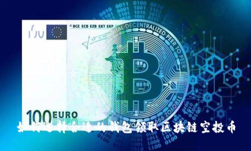 如何选择合适的钱包领取区块链空投币