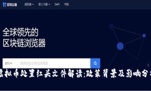 虚拟币处置红头文件解读：政策背景及影响分析