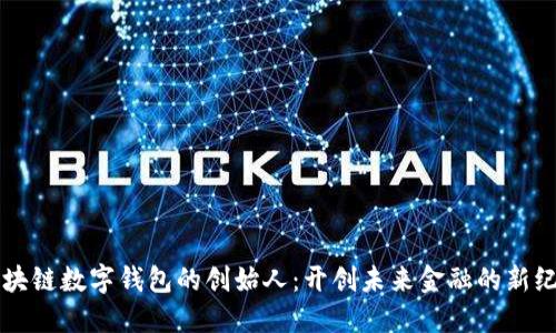 区块链数字钱包的创始人：开创未来金融的新纪元